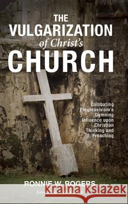 The Vulgarization of Christ's Church Ronnie W Rogers, R Alan Streett 9781498240055 Resource Publications (CA) - książka