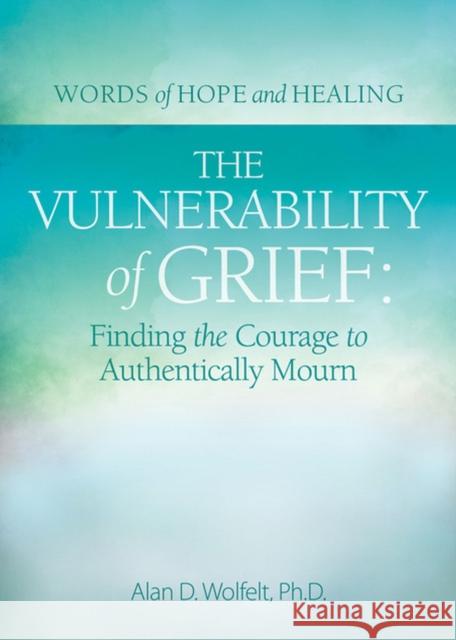 The Vulnerability of Grief Alan D Wolfelt 9781617223297 Companion Press,US - książka