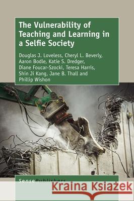 The Vulnerability of Teaching and Learning in a Selfie Society Douglas J. Loveless Cheryl L. Beverly Aaron Bodle 9789463008105 Sense Publishers - książka