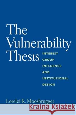 The Vulnerability Thesis: Interest Group Influence and Institutional Design Moosbrugger, Lorelei 9780300166798 YALE UNIVERSITY PRESS - książka