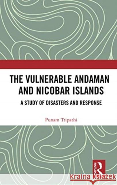 The Vulnerable Andaman and Nicobar Islands: A Study of Disasters and Response Punam Tripathi 9780367735074 Routledge Chapman & Hall - książka