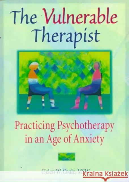 The Vulnerable Therapist : Practicing Psychotherapy in an Age of Anxiety Helen W. Coale Coale 9780789004802 Haworth Press - książka