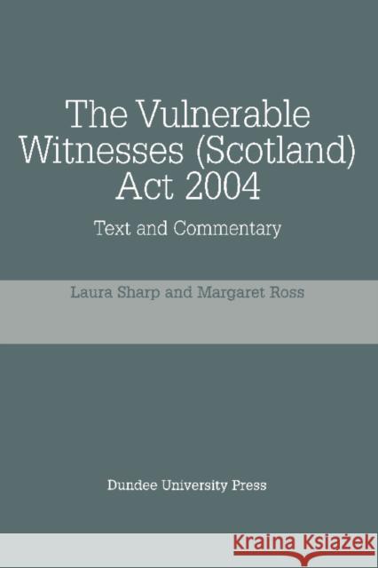 The Vulnerable Witnesses (Scotland) Act 2004: Text and Commentary Laura Sharp, Margaret Ross 9781845860455 Dundee University Press Ltd - książka