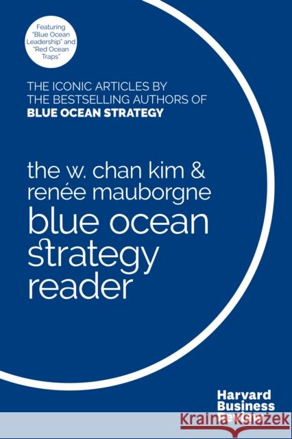 The W. Chan Kim and Renée Mauborgne Blue Ocean Strategy Reader: The Iconic Articles by Bestselling Authors W. Chan Kim and Renée Mauborgne Kim, W. Chan 9781633694774 Harvard Business School Press - książka
