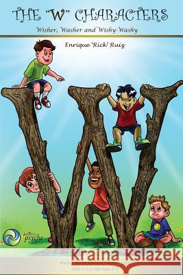 The W Characters, Wisher, Washer, Wishy Washy: How to get what you want AND make a difference in the world. Ruiz, Enrique E. 9780982763605 Positivepsyche.Biz Corp - książka