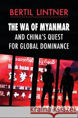 The Wa of Myanmar and China's Quest for Global Dominance Bertil Lintner 9786162151705 Silkworm Books - książka