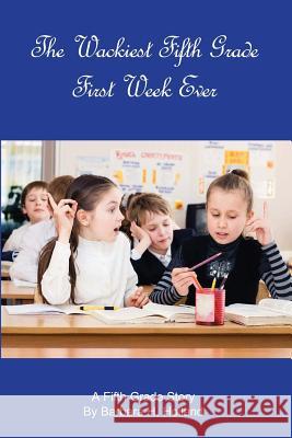 The Wackiest Fifth Grade First Week Ever: A Fifth Grade Story Barbara H. Holland 9781492812975 Createspace - książka