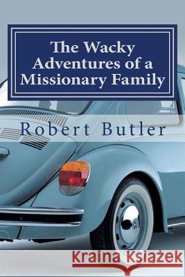 The Wacky Adventures of a Missionary Family: You Can't Make This Stuff Up! Dr Robert Butler 9781512194784 Createspace - książka