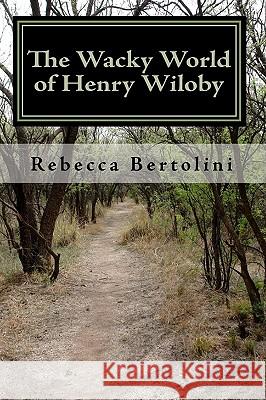 The Wacky World of Henry Wiloby Rebecca Bertolini 9781450517928 Createspace - książka