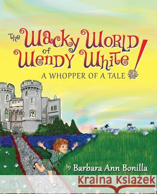 The Wacky World of Wendy White! a Whopper of a Tale Barbara Ann Bonilla 9781478715436 Outskirts Press - książka