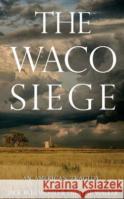 The Waco Siege: An American Tragedy Jack Rosewood Dwayne Walker 9781523233526 Createspace Independent Publishing Platform - książka