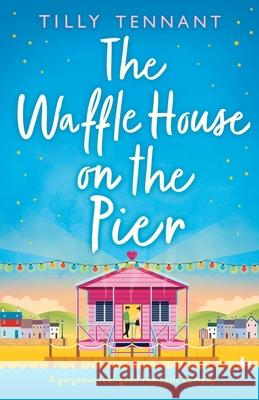 The Waffle House on the Pier: A gorgeous feel-good romantic comedy Tilly Tennant 9781838888183 Bookouture - książka