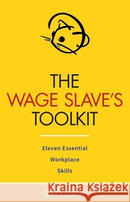 The Wage Slave's Toolkit: Eleven Essential Workplace Skills (Vole Guides) Gary Gade 9781535238724 Createspace Independent Publishing Platform - książka