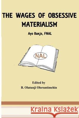 The Wages of Obsessive Materialism Prof Ayo Banj Olatunji Oloruntimehin 9781535336208 Createspace Independent Publishing Platform - książka