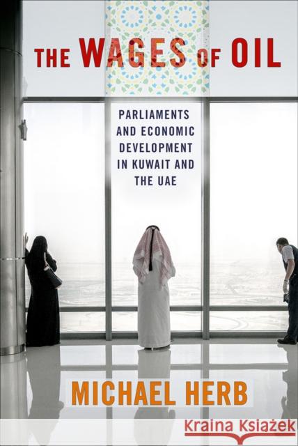 The Wages of Oil: Parliaments and Economic Development in Kuwait and the UAE Michael Herb 9780801453366 Cornell University Press - książka