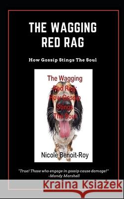 The Wagging Red Rag: How Gossip Stings the Soul Nicole Benoit-Roy 9781975730284 Createspace Independent Publishing Platform - książka