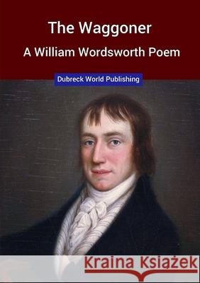 The Waggoner, a William Wordsworth Poem Dubreck World Publishing 9780244553142 Lulu.com - książka