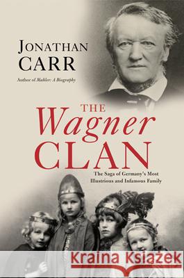 The Wagner Clan: The Saga of Germany's Most Illustrious and Infamous Family Jonathan Carr 9780802143990 Grove Press - książka