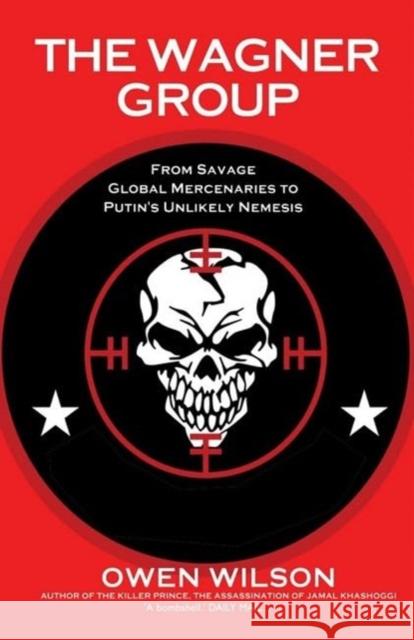 The Wagner Group: Yevgeny Prigozhin's Mercenaries and Their Ties to Vladimir Putin  9781783342563 Gibson Square Books Ltd - książka