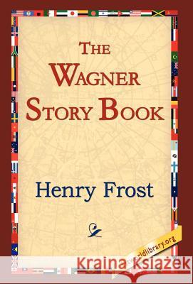 The Wagner Story Book Henry Frost 9781421807560 1st World Library - książka