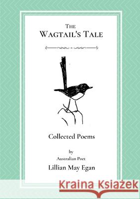 The Wagtail's Tale: Collected Poems Lillian May Egan, Pyke Betty (Society of Women Writers of Western Australia) 9780648460862 Betty Pyke - książka