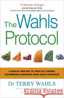 The Wahls Protocol: A Radical New Way to Treat All Chronic Autoimmune Conditions Using Paleo Principles Dr Terry Wahls 9781785041426 Ebury Publishing - książka
