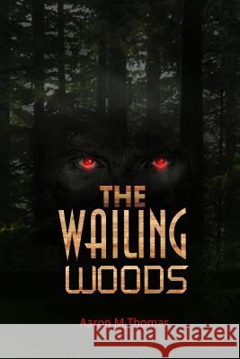 The Wailing Woods: Book 1 Aaron M. Thomas 9781543074086 Createspace Independent Publishing Platform - książka