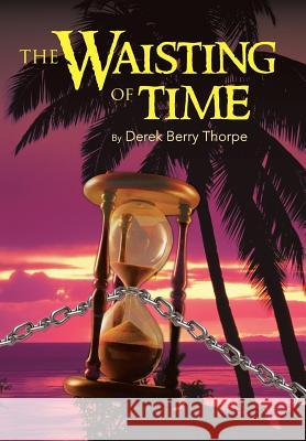 The Waisting of Time Thorpe, Derek Berry 9781491829608 Authorhouse - książka