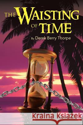 The Waisting of Time Thorpe, Derek Berry 9781491830888 Authorhouse - książka