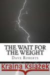 The Wait for The Weight Roberts, Dave 9781515051121 Createspace