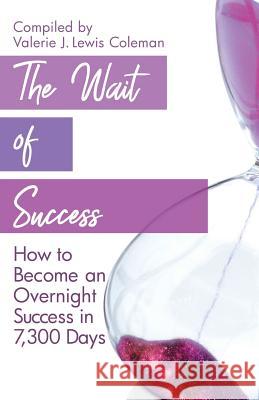 The Wait of Success: How to Become an Overnight Success in 7,300 Days Valerie J. Lewis Coleman Lamarr E. Lewis Darnyelle A. Jervey 9780978606671 Pen of the Writer, LLC - książka