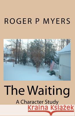 The Waiting: A Character Study Roger P. Myers 9781451504101 Createspace - książka
