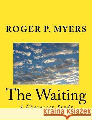 The Waiting: A Character Study Roger P. Myers 9781974094103 Createspace Independent Publishing Platform - książka