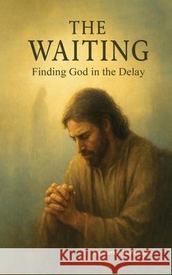 The Waiting: Finding God in the Delay James Manasco James Manasco 9781300296287 Lulu.com - książka