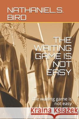 The Waiting Game Is Not Easy: the waiting game is not easy Nathaniel S. Bird 9781794615748 Independently Published - książka