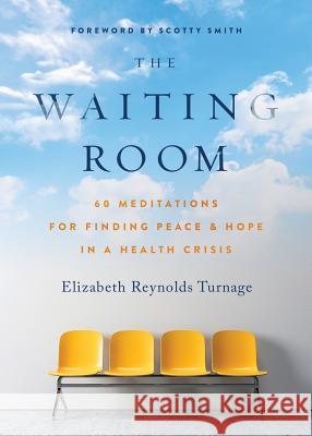The Waiting Room: 60 Meditations for Finding Peace & Hope in a Health Crisis Elizabeth Reynolds Turnage Scotty Smith 9780998032108 Living Story - książka