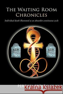 The Waiting Room Chronicles: Individual Death Illustrated as an Absurdist Continuous Cycle Angle, Perry L. 9781462054244 iUniverse.com - książka