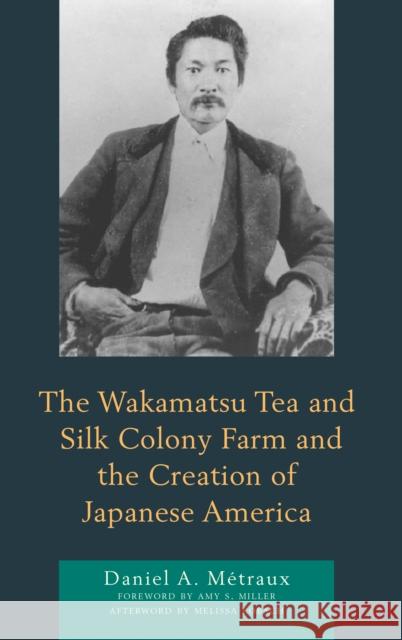 The Wakamatsu Tea and Silk Colony Farm and the Creation of Japanese America Metraux Daniel a.                        Amy S. Miller Melissa Lobach 9781498585385 Lexington Books - książka