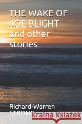 THE WAKE OF JOE BLIGHT and other stories Strong, Richard Warren 9781520732510 Independently Published - książka