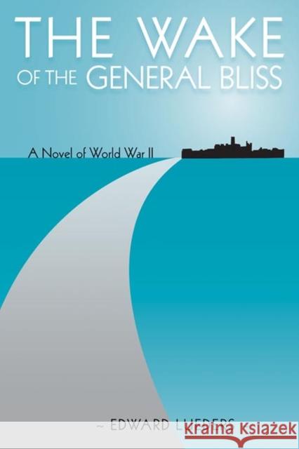 The Wake of the General Bliss: A Novel of World War II Lueders, Edward 9780874809275 University of Utah Press - książka