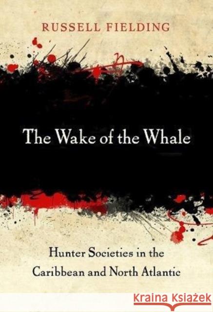 The Wake of the Whale: Hunter Societies in the Caribbean and North Atlantic Russell Fielding 9780674986374 Harvard University Press - książka