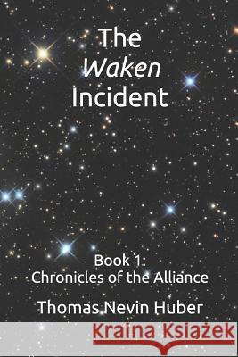 The Waken Incident: Book 1 - Chronicles of the Alliance Thomas Nevin Huber 9781796698503 Independently Published - książka