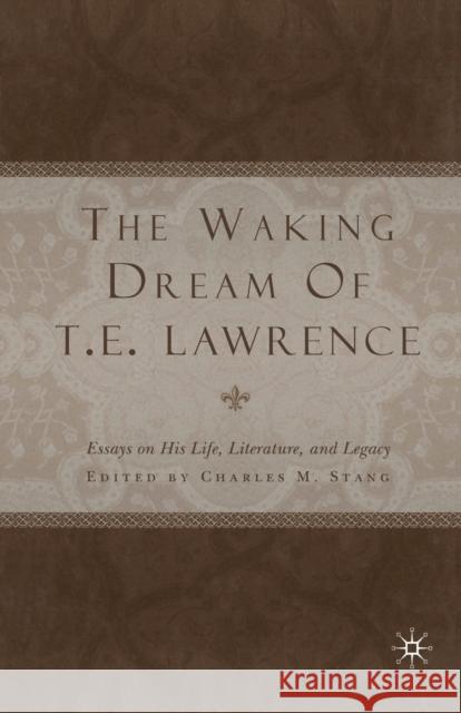 The Waking Dream of T. E. Lawrence: Essays on His Life, Literature, and Legacy Stang, C. 9781349631599 Palgrave MacMillan - książka