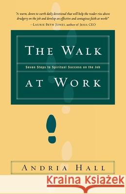 The Walk at Work: Seven Steps to Spiritual Success on the Job Andria Hall 9781578566440 Waterbrook Press - książka