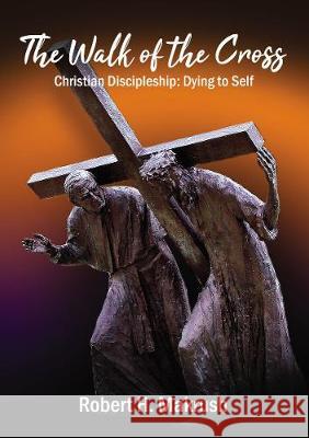 The Walk of the Cross: Christian Discipleship: Dying to Self Makrush, Robert 9781400328994 ELM Hill - książka