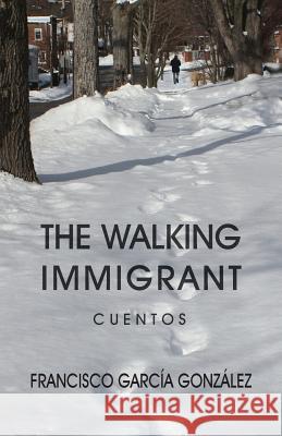 The walking immigrant: Cuentos Garcia Gonzalez, Francisco 9781511644471 Createspace - książka