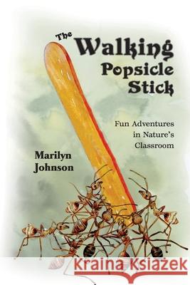 The Walking Popsicle Stick: Fun Adventures in Nature's Classroom Marilyn Johnson 9781479617937 Teach Services, Inc. - książka