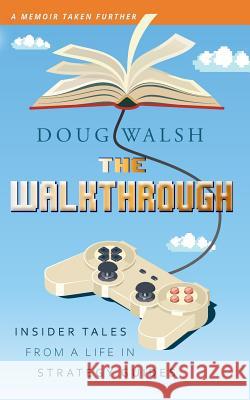 The Walkthrough: Insider Tales from a Life in Strategy Guides Doug Walsh 9781732746763 Doug Walsh - książka