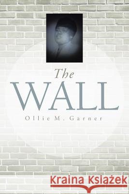 The Wall Ollie M. Garner 9781496930613 Authorhouse - książka