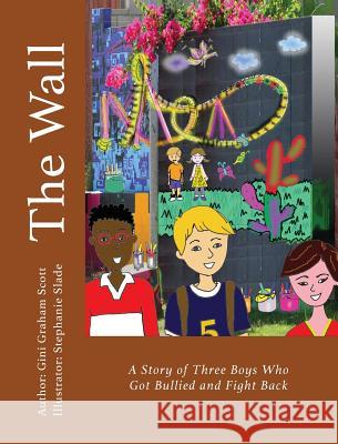 The Wall: A Story of Three Boys Who Got Bullied and Fight Back Gini Graham Scott Stephanie Slade 9781947466630 Changemakers Kids - książka